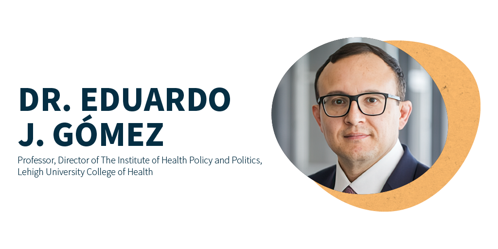 Dr. Eduardo J. Gómez, professor, director of Lehigh University’s Institute of Health Policy and Politics