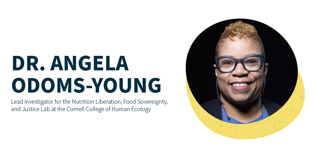 Dr. Angela Odoms-Young, lead investigator for the Nutrition Liberation, Food Sovereignty, and Justice Lab at the Cornell College of Human Ecology